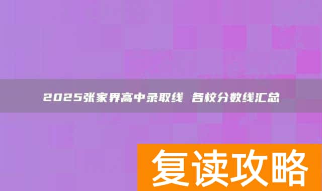 2025张家界高中录取线 各校分数线汇总
